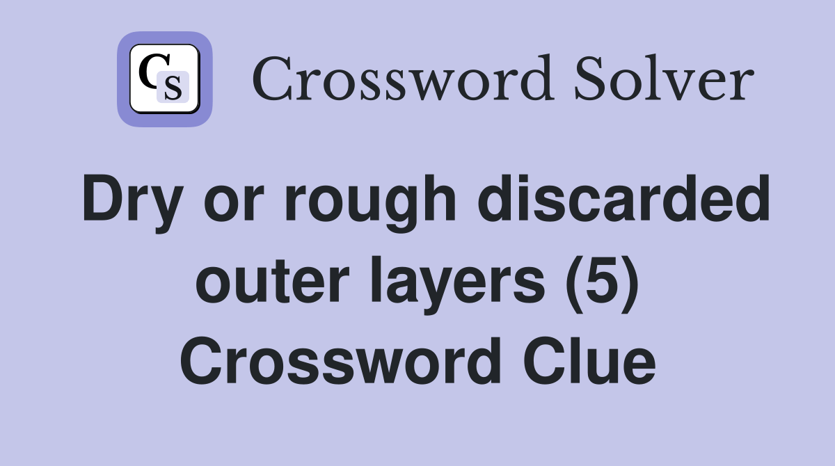 Dry or rough discarded outer layers (5) Crossword Clue Answers